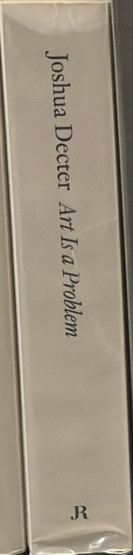 Art is a problem : selected criticism, essays, interviews, and curatorial projects (1986-2012) / Joshua Decter spine