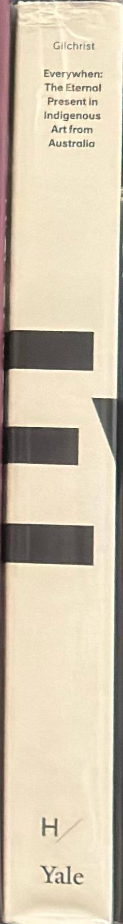 Everywhen : the eternal present in indigenous art from Australia / edited by Stephen Gilchrist ; with essays by Stephen Gilchrist, Henry F. Skerritt, Hetti Perkins, Fred Myers, Shawn C. Rowlands, Narayan Khandekar, Georgina Rayner, and Daniel P. Kirby spine
