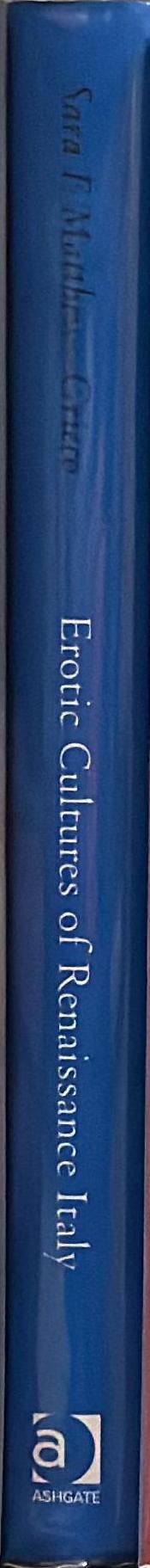 Erotic cultures of Renaissance Italy /​ edited by Sara F. Matthews-Grieco spine