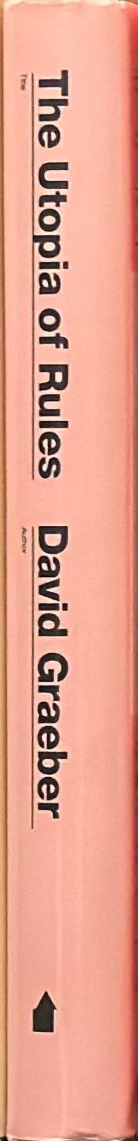 The utopia of rules : on technology, stupidity, and the secret joys of bureaucracy spine