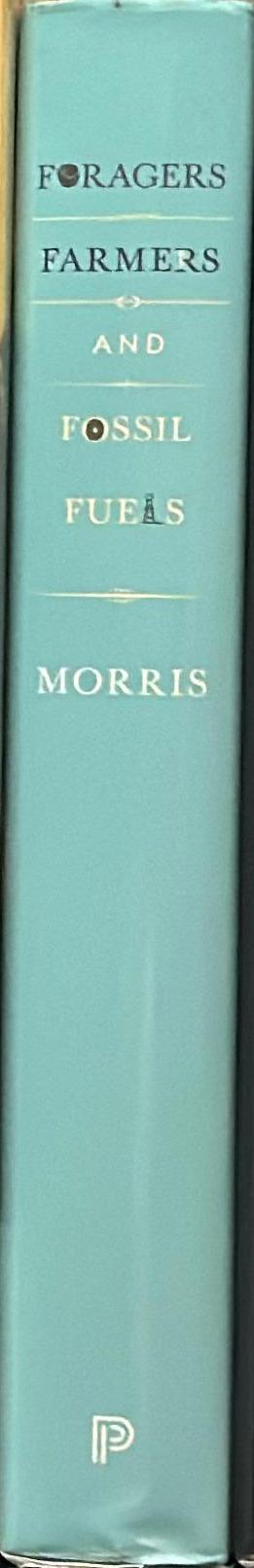 Foragers, farmers, and fossil fuels : how human values evolve / Ian Morris, Richard Seaford, Jonathan D. Spence, Christine M. Korsgaard, Margaret Atwood ; edited by Stephen Macedo spine