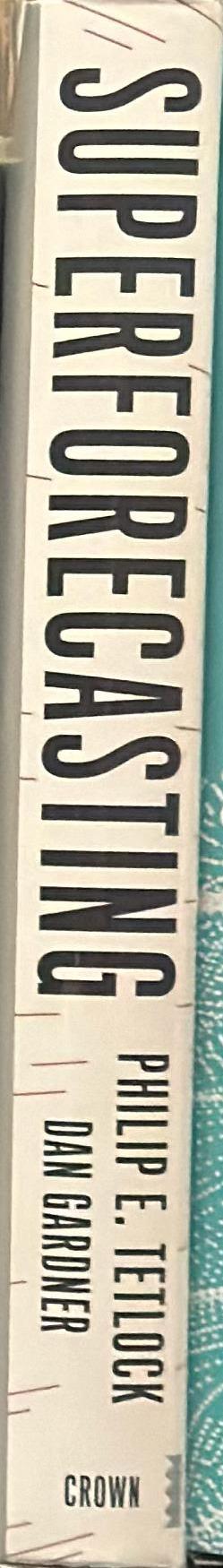 Superforecasting : the art and science of prediction / Philip E. Tetlock ; Dan Gardner spine