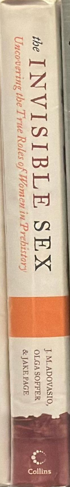 The invisible sex : uncovering the true roles of women in prehistory / J. M. Adovasio, Olga Soffer & Jake Page spine