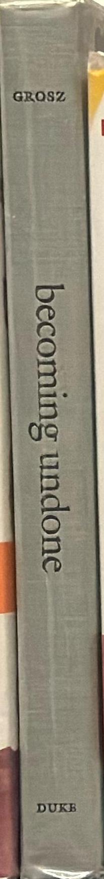 Becoming undone : Darwinian reflections on life, politics, and art / Elizabeth Grosz spine