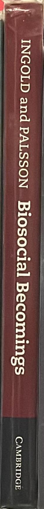 Biosocial becomings : integrating social and biological anthropology / edited by Tim Ingold and Gisli Palsson spine