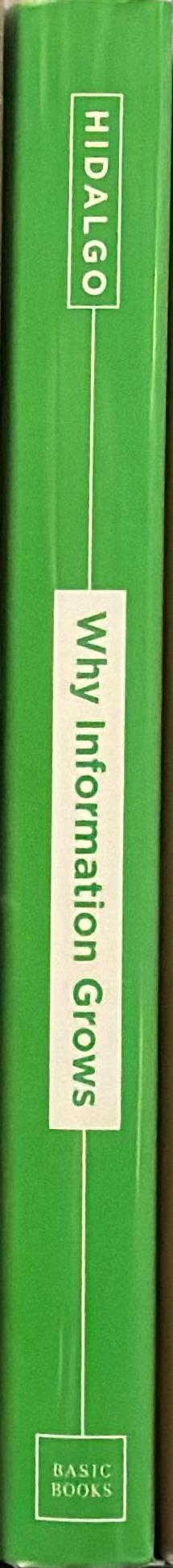 Why information grows : the evolution of order, from atoms to economies / Cesar Hidalgo spine
