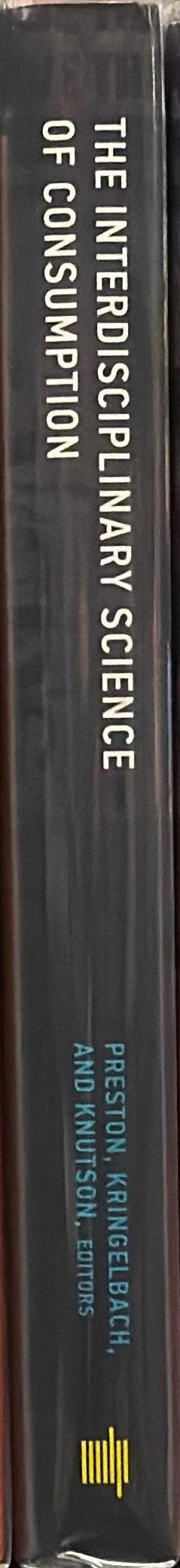 The interdisciplinary science of consumption / [edited by] Stephanie D. Preston, Morten L. Kringelbach, and Brian Knutson spine