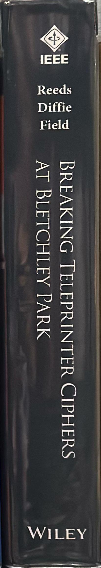 Breaking teleprinter ciphers at Bletchley Park : general report on Tunny with emphasis on statistical methods (1945) / an edition of I.J. Good, D. Michie and G. Timms ; edited and with introductions and notes by James A. Reeds, Whitfield Diffie and J.V. Field spine