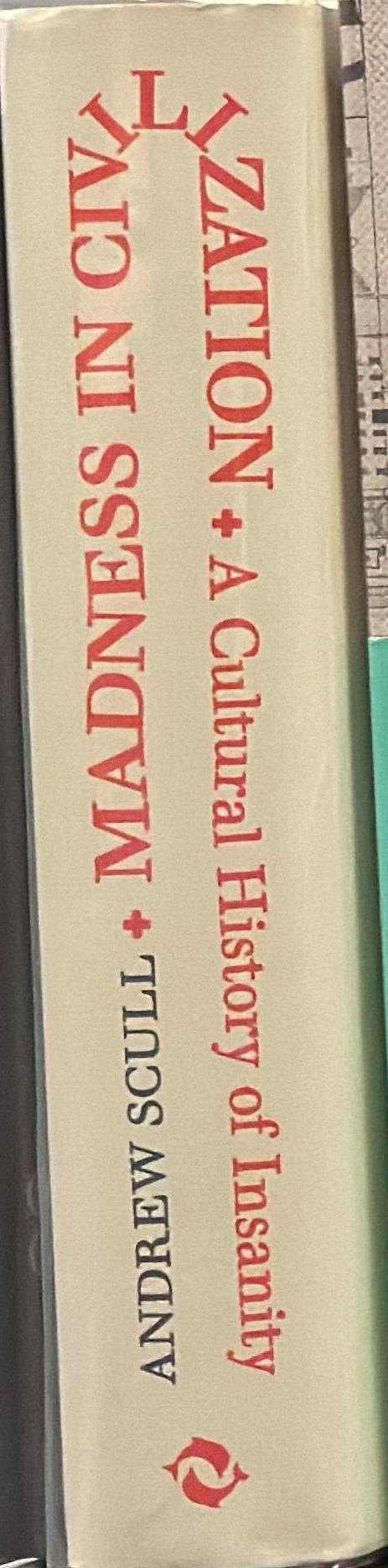 Madness in civilization : a cultural history of insanity from the Bible to Freud, from the madhouse to modern medicine / Andrew Scull spine