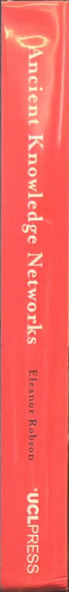 Ancient knowledge networks : a social geography of cuneiform scholarship in first-millennium Assyria and Babylonia / Eleanor Robson spine