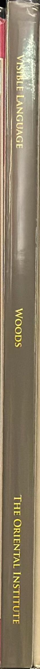 Visible language : inventions of writing in the ancient Middle East and beyond / edited by Christopher Woods with the assistance of Emily Teeter & Geoff Emberling spine