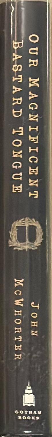 Our magnificent  bastard tongue : the untold history of English spine