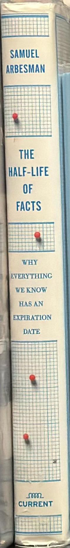 The half-life of facts : why everything we know has an expiration date / Samuel Arbesman spine