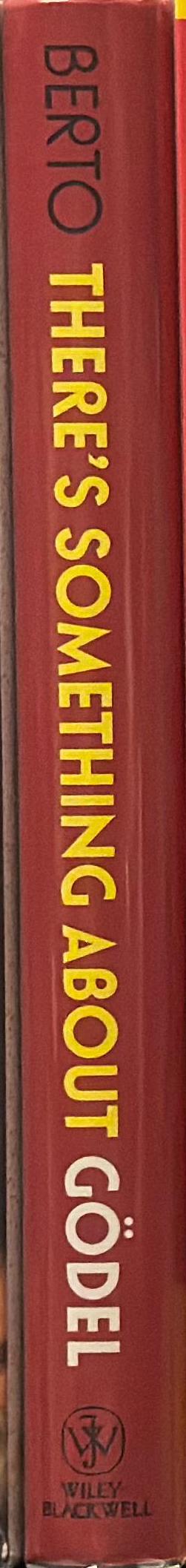 There's something about Gödel : the complete guide to the incompleteness theorem / Francesco Berto spine