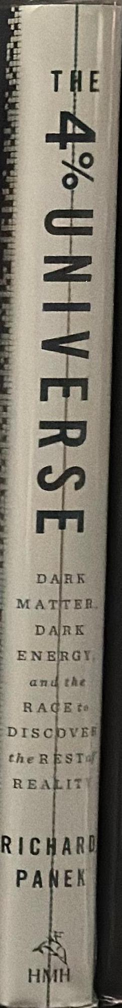 The 4 percent universe : dark matter, dark energy, and the race to discover the rest of reality / Richard Panek spine