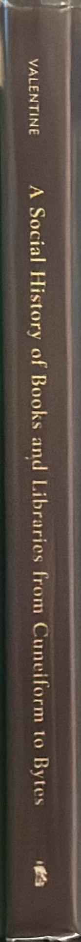 A social history of books and libraries from cuneiform to bytes / Patrick M. Valentine spine
