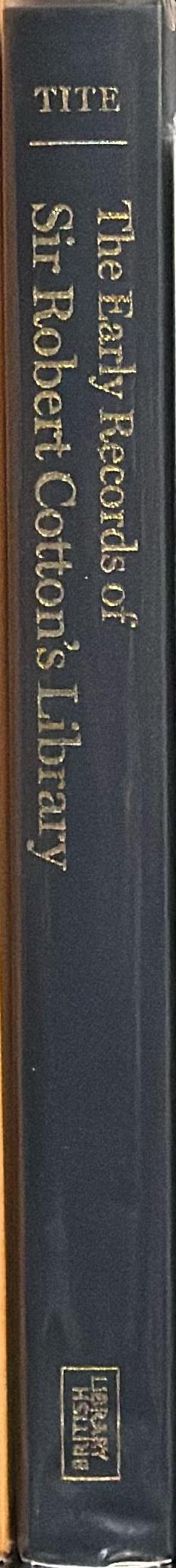 The early records of Sir Robert Cotton's library : formation, cataloguing, use / colin G. C. Tite spine