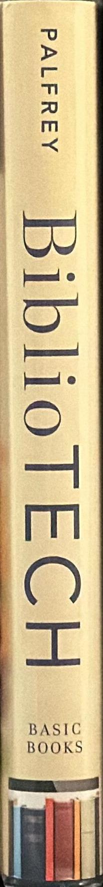 BiblioTech : why libraries matter more than ever in the age of Google /​ John Palfrey spine