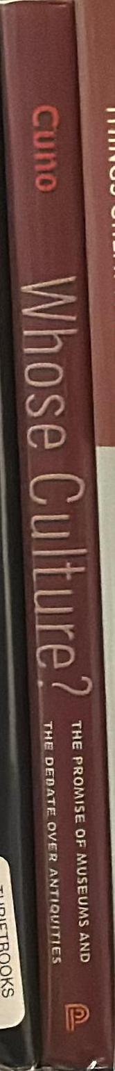 Whose culture? : the promise of museums and the debate over antiquities / Edited by James Cuno spine