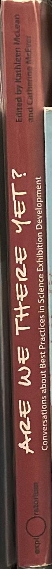 Are we there yet? : conversations about best practices in science exhibition development spine