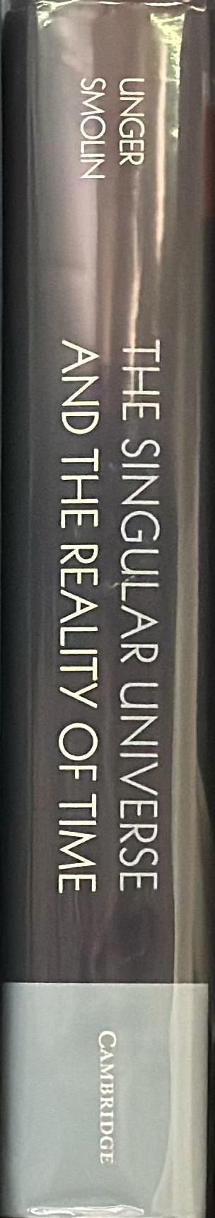 The singular universe and the reality of time : a proposal in natural philosophy / Roberto Mangabeira Unger ; and Lee Smolin spine