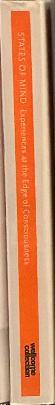 States of mind : experiences at the edge of consciousness : a collection of literature, science, philosophy and art / introduction by Mark Haddon ; edited by Anna Faherty spine