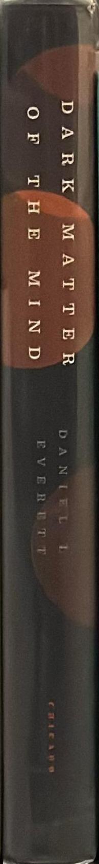 Dark matter of the mind : the culturally articulated unconscious / Daniel L. Everett spine