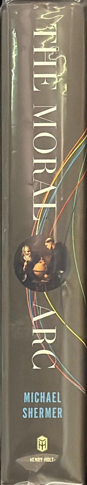 The moral arc : how science and reason lead humanity toward truth, justice, and freedom spine