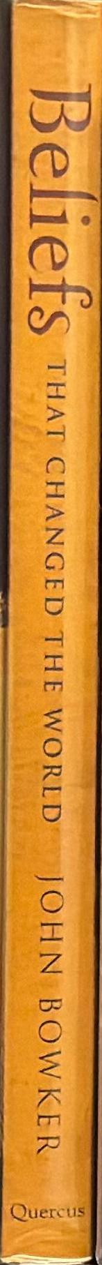Beliefs that changed the world : the history and ideas of the great religions / John Bowker spine