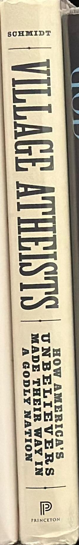 Village atheists : how America's unbelievers made their way in a godly nation / Leigh Eric Schmidt spine