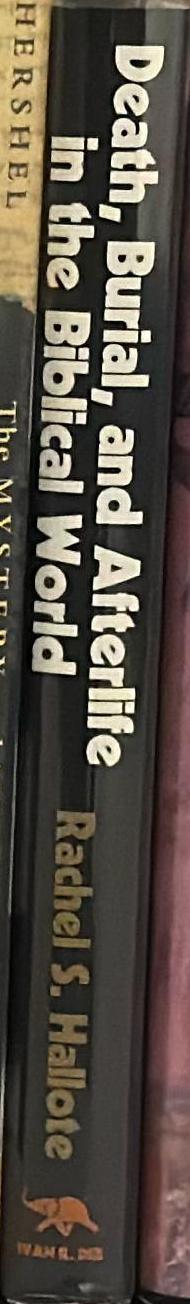 Death, burial and afterlife in the biblical world : how the Israelites and their neighbors treated the dead. / by Rachel S. Hallote spine