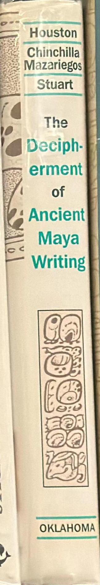 The decipherment of ancient Maya writing / edited by Stephen Houston, Oswaldo Chinchilla Mazariegos & David Stuart spine