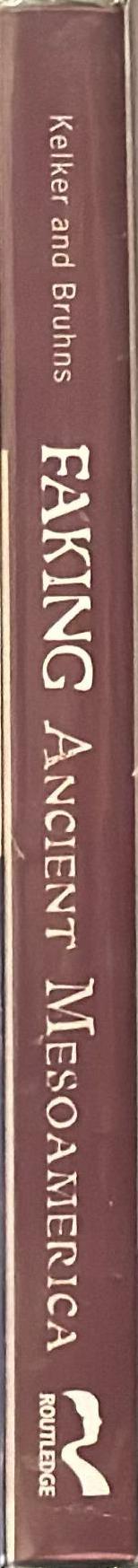 Faking ancient Mesoamerica / Nancy L. Kelker, Karen O. Bruhns spine