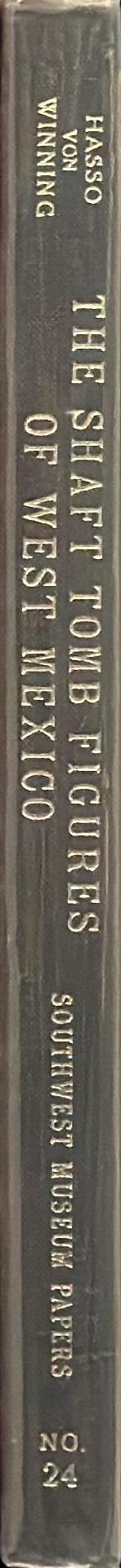 The shaft tomb figures of West Mexico / Southwest Museum papers number twenty-four / Hasso von Winning ; photographs and catalogue by Sidney Newman spine
