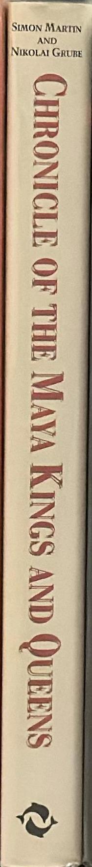 Chronicle of the Maya kings and queens : deciphering the dynasties of the ancient Maya spine