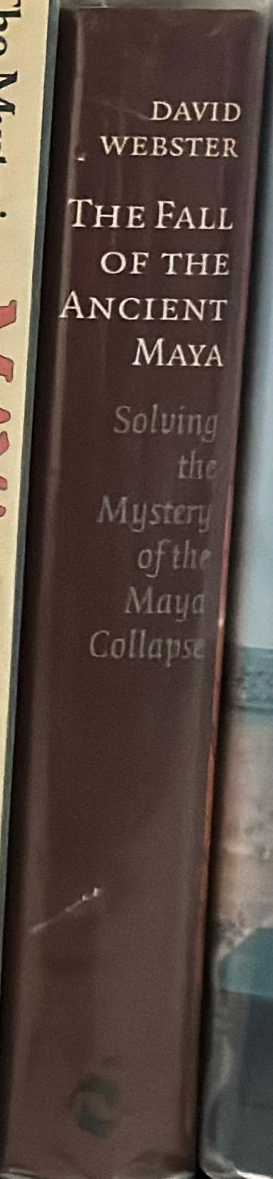 The fall of the ancient Maya : solving the mystery of the Maya collapse spine