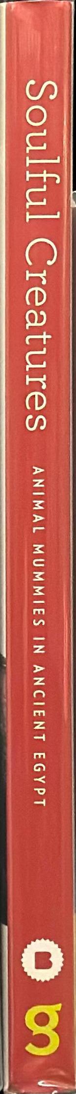 Soulful creatures : animal mummies in ancient Egypt / Edward Bleiberg, Yekaterina Barbash, Lisa Bruno spine