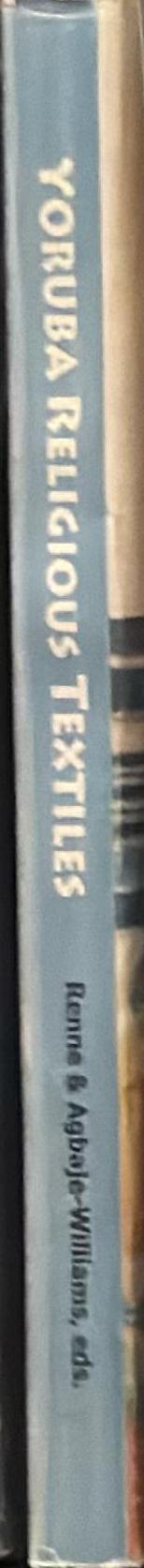 Yoruba religious textiles : essays in honour of Cornelius Oyeleke Adepegba / Edited by Elisha Renne and Babatunde Agbaje-Williams spine