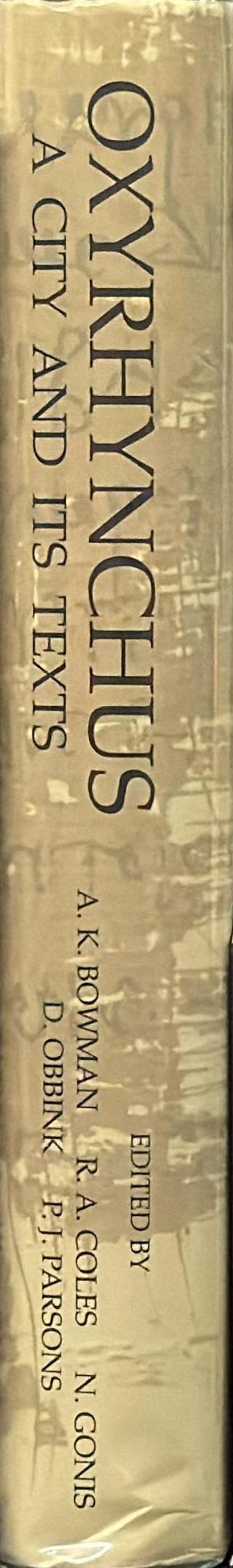 Oxyrhynchus : a city and its texts / edited by Alan K. Bowman, R. A. Coles, N. Gonis, D. Obbink, P. J. Parsons spine