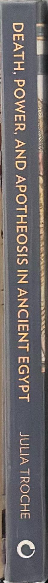 Death, power, and apotheosis in ancient Egypt : the Old and Middle Kingdoms / Julia Troche spine