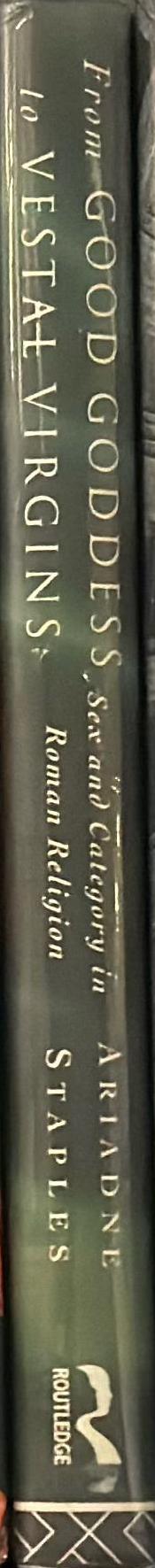 From good goddess to Vestal Virgins: sex and category in Roman religion / Ariadne Staples spine
