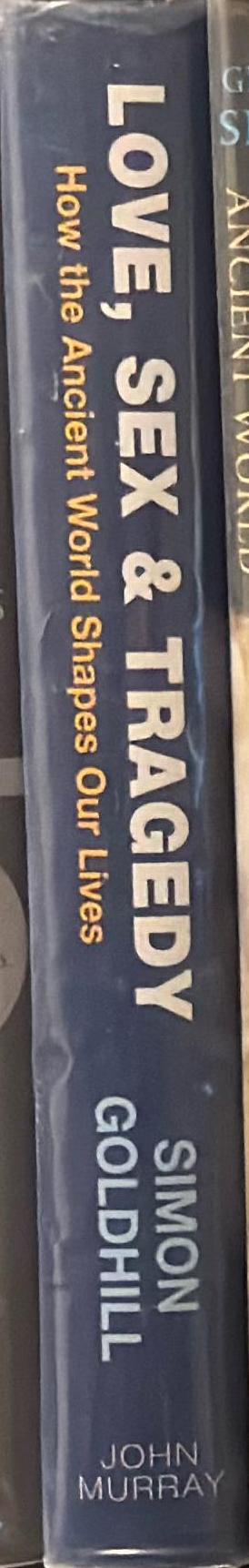 Love, sex and tragedy : how the ancient world shapes our lives / Simon Goldhill spine