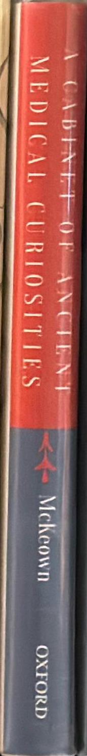 A cabinet of ancient medical curiosities : strange tales and surprising facts from the healing arts of Greece and Rome / J. C. McKeown spine