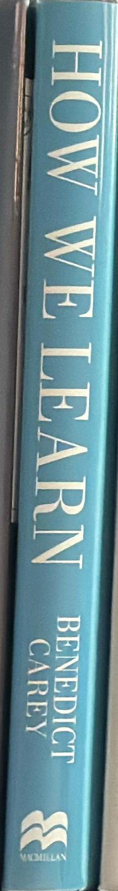 How we learn : the surprising truth about when, where and why it happens / Benedict Carey spine