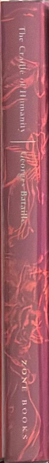 The cradle of humanity : prehistoric art and culture / Georges Bataille ; edited and introduced by Stuart Kendall ; translated by Michelle Kendall and Stuart Kendall spine