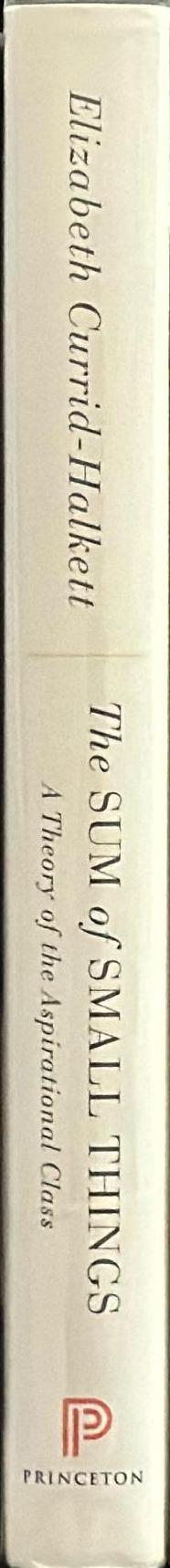 The sum of small things : a theory of the aspirational class / Elizabeth Currid-Halkett spine