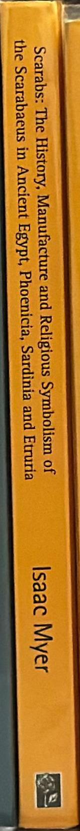 Scarabs : the history, manufacture and religious symbolism of the scarabaeus in ancient Egypt, Phoenicia, Sardinia, Etruria, etc : also remarks on the learning, philosophy, arts, ethics, psychology, ideas as to the immortality of the soul, etc, of the anc spine