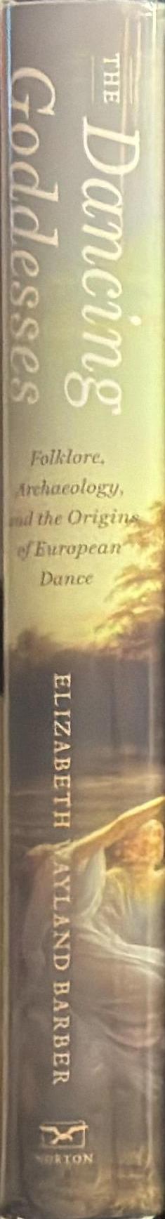 The dancing goddesses : folklore, archaeology, and the origins of European dance / Elizabeth Wayland Barber spine