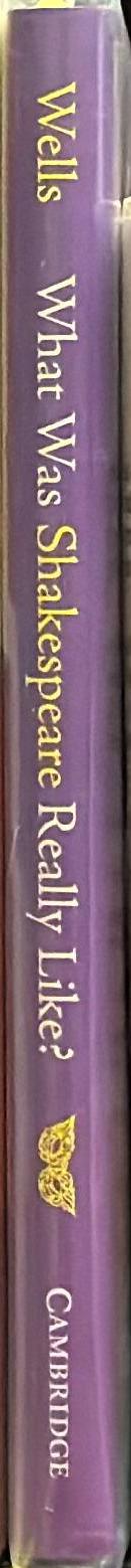 What was Shakespeare really like? / Stanley Wells ; foreword by Stephen Fry spine