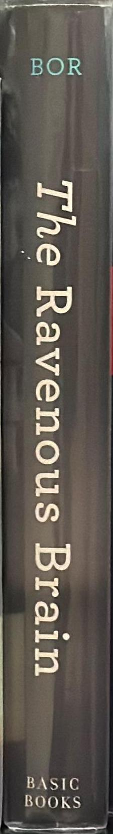 The ravenous brain : how the new science of consciousness explains our insatiable search for meaning spine